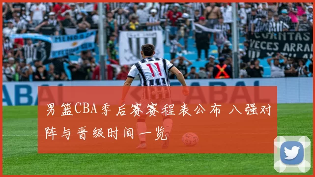 男篮CBA季后赛赛程表公布 八强对阵与晋级时间一览