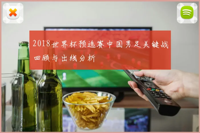 2018世界杯预选赛中国男足关键战回顾与出线分析