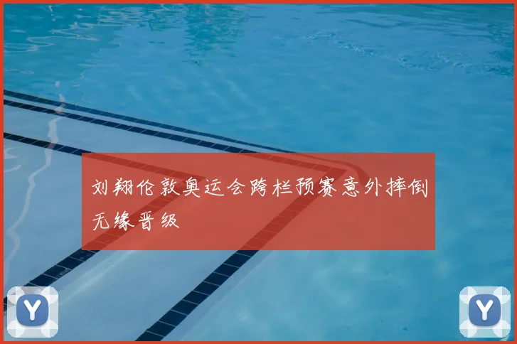 刘翔伦敦奥运会跨栏预赛意外摔倒无缘晋级