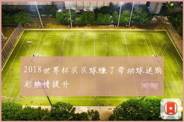 2018世界杯买买球赚了带动球迷购彩热情提升